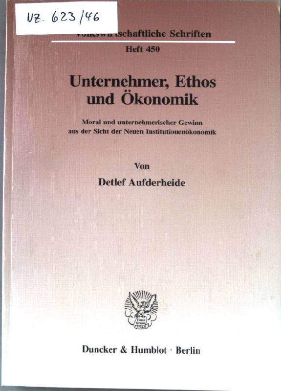 Unternehmer, Ethos und Ökonomik : Moral und unternehmerischer Gewinn aus der Sicht der neuen Institutionenökonomik. Volkswirtschaftliche Schriften ; H. 450 - Aufderheide, Detlef