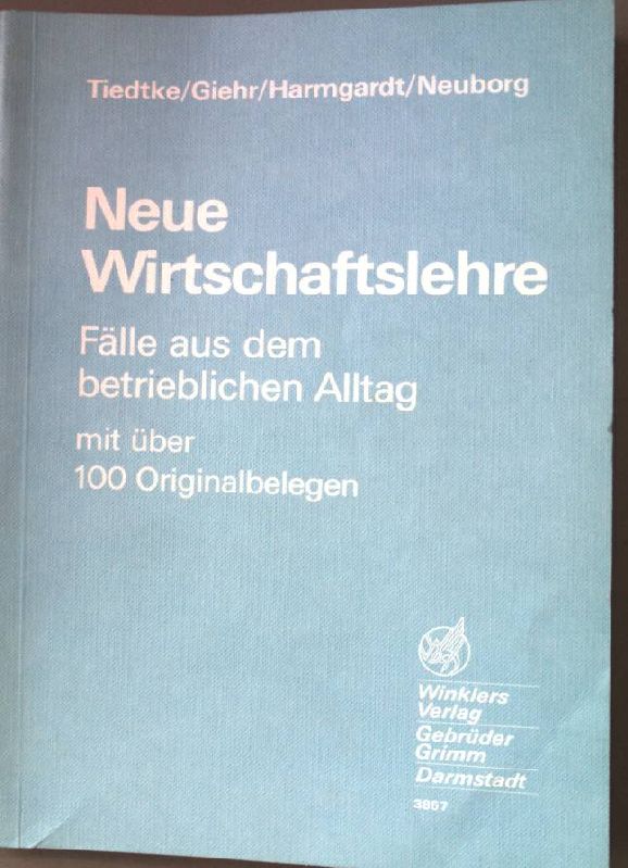 Neue Wirtschaftslehre. Fälle aus dem betrieblichen Alltag mit über 100 Originalbelegen. Arbeiten, Lernen, Verstehen. - Tiedtke, Jürgen R., Manuel Giehr Wolfgang Harmgardt u. a.