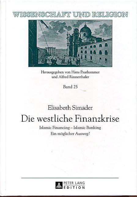 Die westliche Finanzkrise. Islamic Financing - Islamic Banking. Ein möglicher Ausweg? Wissenschaft und Religion 25. - Simader, Elisabeth