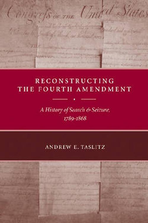 Reconstructing the Fourth Amendment: A History of Search and Seizure, 1789-1868 (Hardcover) - Andrew E. Taslitz