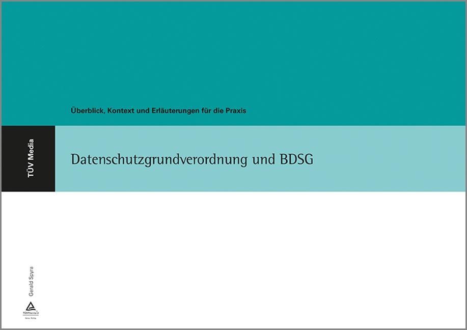 Datenschutzgrundverordnung und BDSG : Überblick, Kontext und Erläuterungen für die Praxis - Gerald Spyra