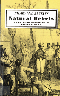 Natural Rebels: A Social History of Enslaved Women in Barbados (Paperback or Softback) - Beckles, Hilary