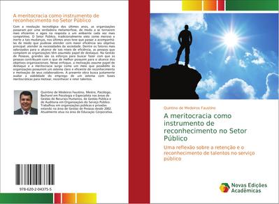 A meritocracia como instrumento de reconhecimento no Setor Público : Uma reflexão sobre a retenção e o reconhecimento de talentos no serviço público - Quintino de Medeiros Faustino