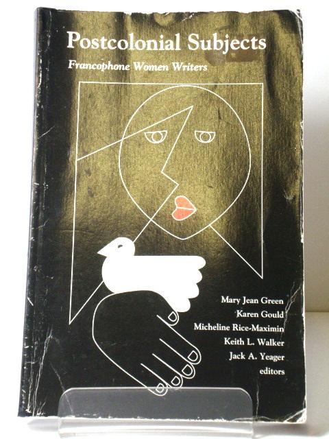 Postcolonial Subjects: Francophone Women Writers - Green, Mary Jean; Gould, Karen; Rice-Maximin, Micheline; Walker, Keith L.; Yeager, Jack A. (eds.)