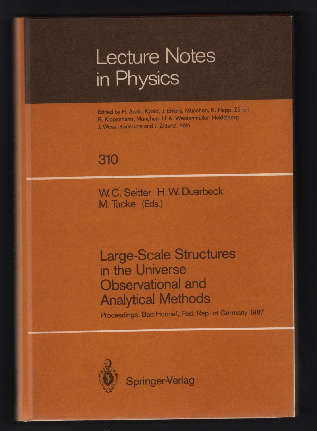 Large-Scale Structures in the Universe Observational and Analytical Methods: Proceedings of a Workshop, Held at the Physikzentrum Bad Honnef, Fed. Rep. of Germany, December 9–12, 1987 [Lecture Notes in Physics 310] - W. C. Seitter, H. W. Duerbeck & M. Tacke, ed.
