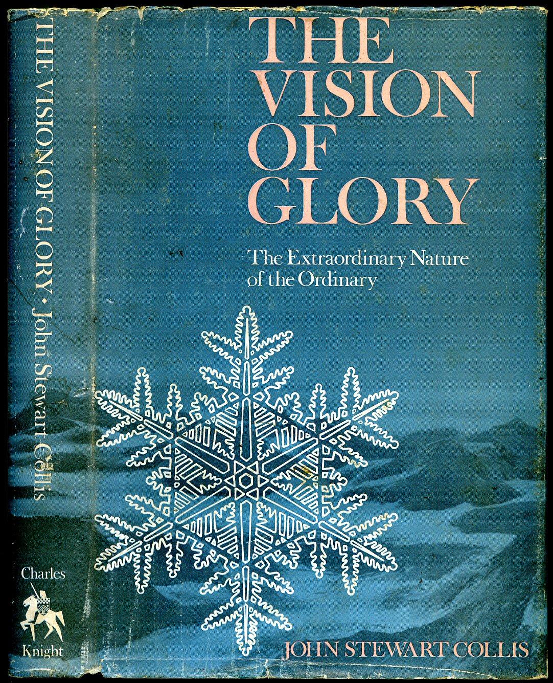 Vision of Glory | The Extraordinary Nature of the Ordinary | Containing Selections From: The Triumph of the Tree, The Moving Waters, Paths of Light - Collis, John Stewart [John Stewart Collis (1900-1984) was an Irish biographer, rural author, and pioneer of the ecology movement. He is known for his book The Worm Forgives the Plough based on his wartime experience working in the Land Army in the Second World War].