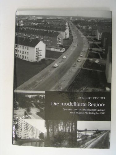 Die modellierte Region Stormarn und das Hamburger Umland vom Zweiten Weltkrieg bis 1980 - Fischer, Norbert