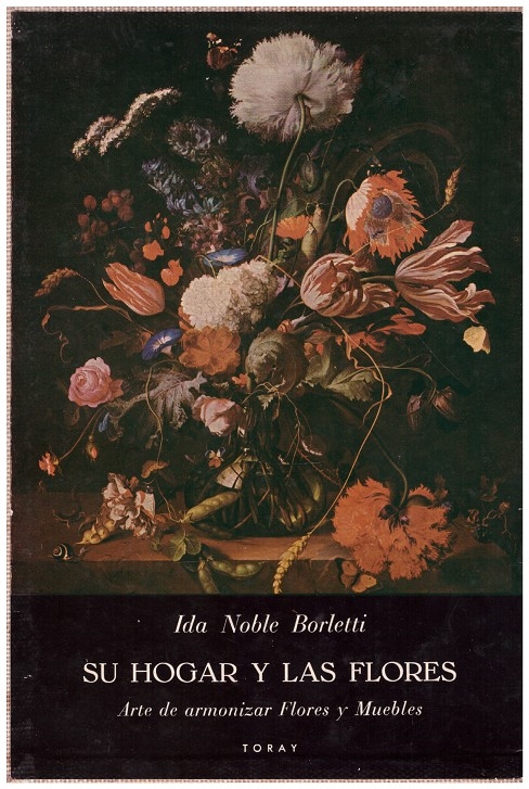SU HOGAR Y LAS FLORES. Arte de armonizar Flores y Muebles Noble Borletti, Ida [Very Good] [Hardcover]