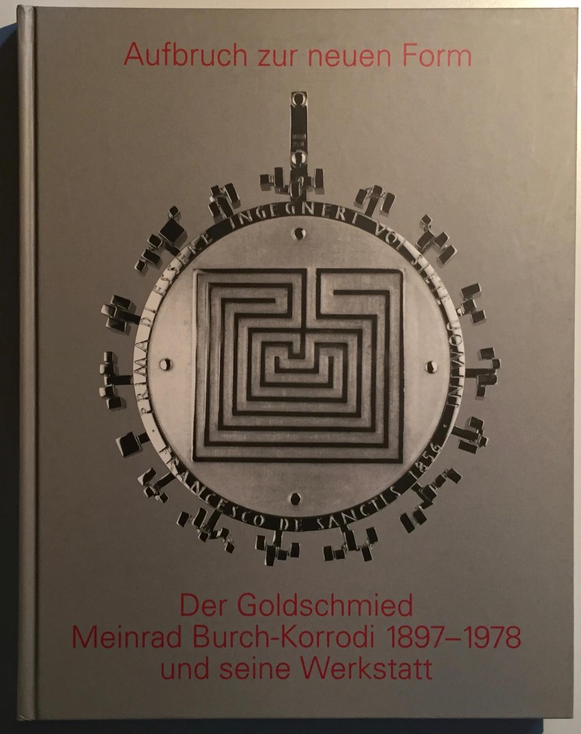 Aufbruch zur neuen Form. Der Goldschmied Meinrad Burch - Korrodi 1897 - 1978 und seine Werkstatt. - Iten, Karl