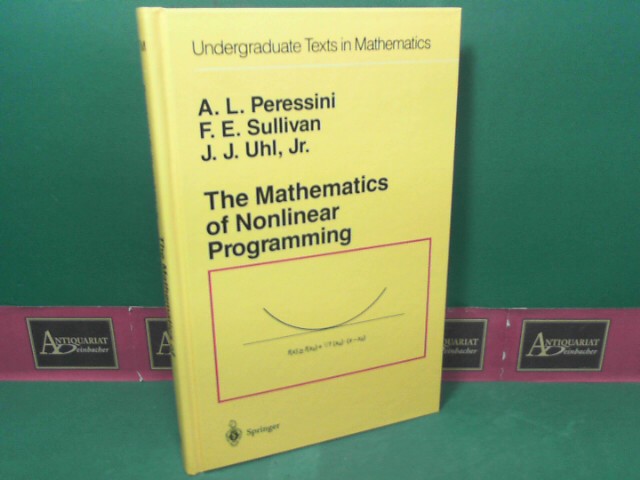 The Mathematics of Nonlinear Programming. (= Undergraduate Texts in Mathematics). - Peressini, Anthony L., Francis E. Sullivan and J. J. jun. Uhl