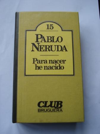 Para nacer he nacido - Neruda, Pablo