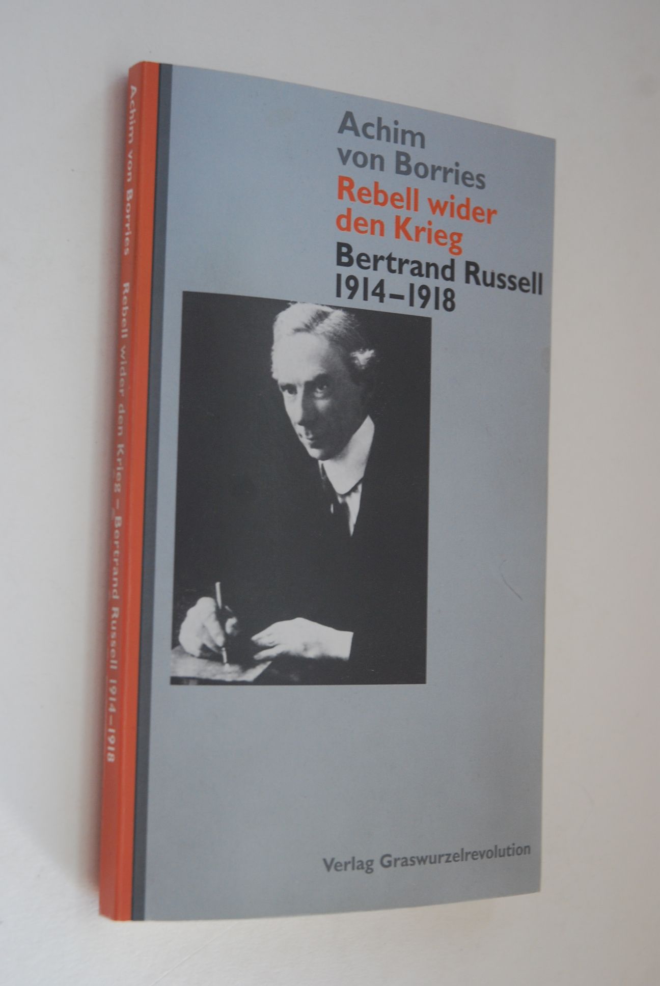Rebell wider den Krieg, Bertrand Russell: 1914 - 1918. - Borries, Achim von