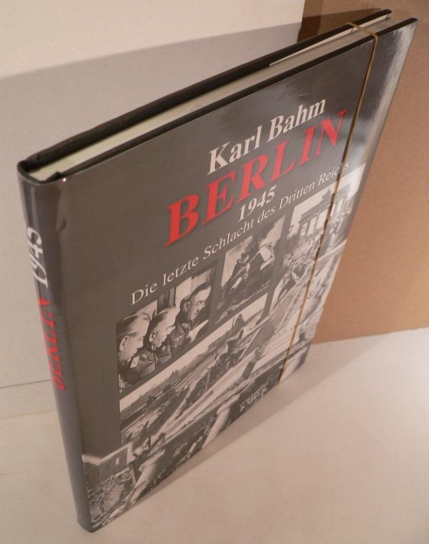 Berlin 1945. Die letzte Schlacht des Dritten Reichs. Deutsche Erstausgabe. - Bahm, Karl