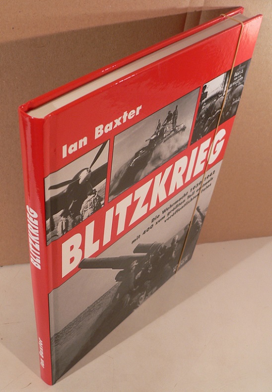 Blitzkrieg - Die Wehrmacht 1939-1942 [auf Deckel: mit 400 zum größten Teil erstmals veröffentlichten Fotos]. Deutsche Erstausgabe. - Baxter, Ian