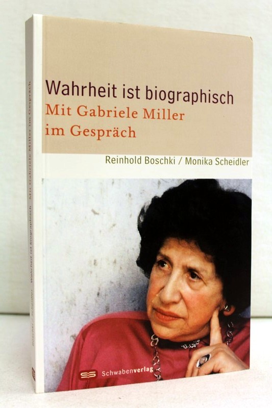 Wahrheit ist biographisch. Mit Gabriele Miller im Gespräch. Monika Scheidler - Boschki, Reinhold und Monika Scheidler