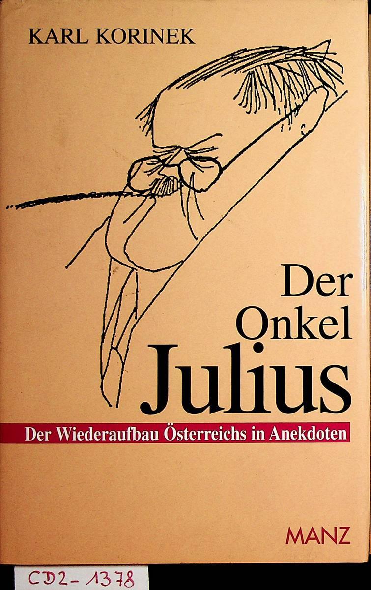 Der Onkel Julius Der Wiederaufbau Österreichs in Anekdoten. - Korinek, Karl