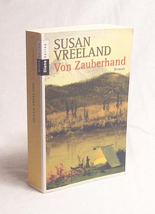 Von Zauberhand : Roman / Susan Vreeland. Aus dem Amerikan. von Adelheid Zöfel - Vreeland, Susan