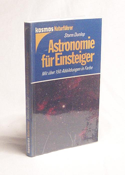 Astronomie für Einsteiger / Storm Dunlop. [Aus d. Engl. übers. von Hermann-Michael Hahn] - Dunlop, Storm