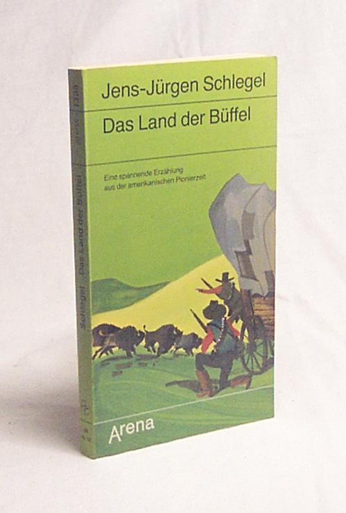 Das Land der Büffel : e. spannende Erzählung aus d. amerikan. Pionierzeit / Jens-J. Schlegel - Schlegel, Jens-Jürgen
