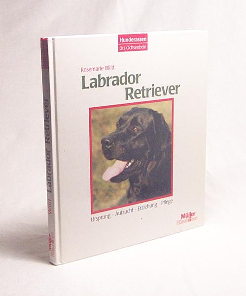 Labrador-Retriever / Rosemarie Wild. [Photomaterial und historische Bilder: Anne Roslin-Williams] - Wild, Rosemarie / Roslin-Williams, Anne