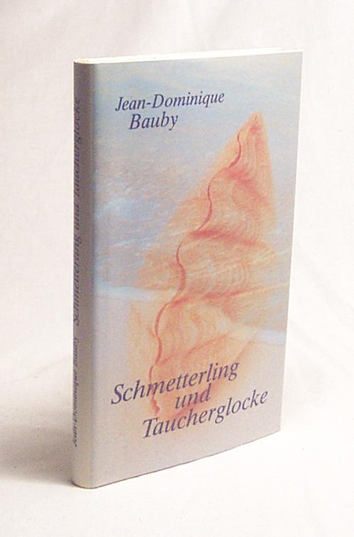 Schmetterling und Taucherglocke / Jean-Dominique Bauby. Aus dem Franz. von Uli Aumüller - Bauby, Jean-Dominique