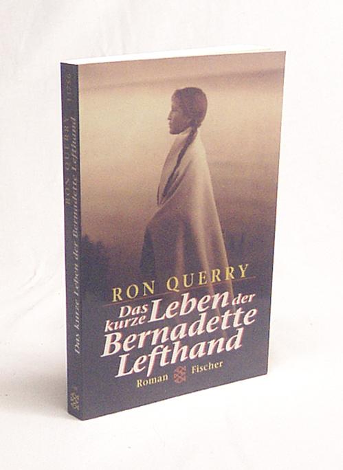 Das kurze Leben der Bernadette Lefthand : Roman / Ron Querry. Aus dem Amerikan. von Bernd Samland - Querry, Ron