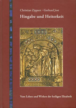 Hingabe und Heiterkeit : vom Leben und Wirken der heiligen Elisabeth. ; Gerhard Jost - Zippert, Christian und Gerhard Jost