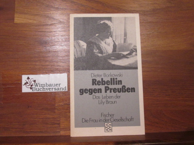 Rebellin gegen Preussen : d. Leben d. Lily Braun. Fischer ; 3731 : Die Frau in der Gesellschaft - Borkowski, Dieter
