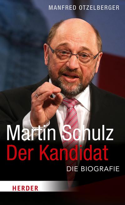 Martin Schulz - Der Kandidat: Die Biografie : Die Biografie - Manfred Otzelberger