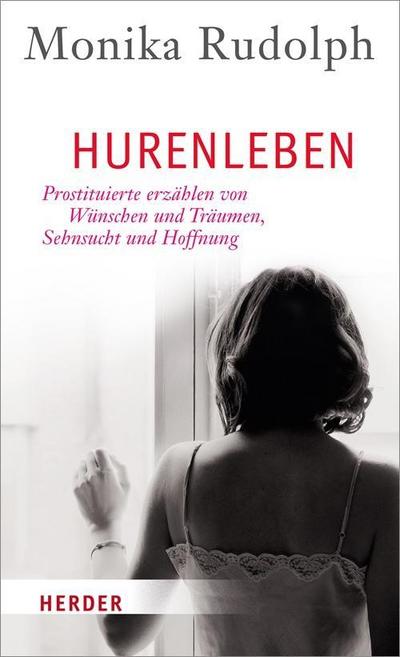 Hurenleben: Prostituierte erzählen von Wünschen und Träumen, Sehnsucht und Hoffnung : Prostituierte erzählen von Wünschen und Träumen, Sehnsucht und Hoffnung - Monika Rudolph