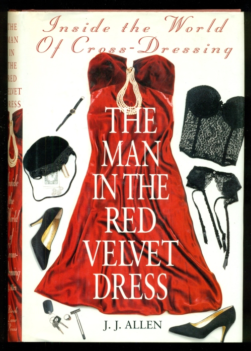 The Man in the Red Velvet Dress: Inside the World of Cross-Dressing - Allen, J. J.