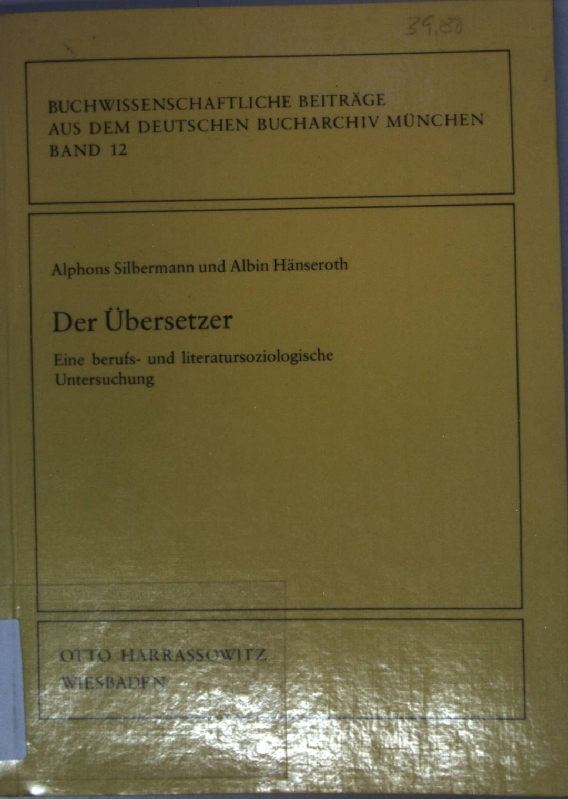 Der Übersetzer: eine berufs- u. literatursoziologische Untersuchung. Buchwissenschaftliche Beiträge aus dem Deutschen Bucharchiv München ; Bd. 12; - Silbermann, Alphons und Albin Hänseroth