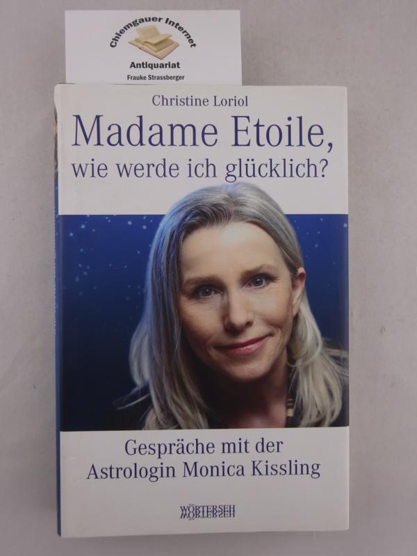 Madame Etoile, wie werde ich glücklich? : Gespräche mit der Astrologin Monica Kissling. - Loriol, Christine
