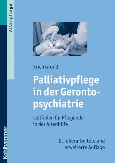 Palliativpflege in der Gerontopsychiatrie: Leitfaden für Pflegende in der Altenhilfe - Erich Grond