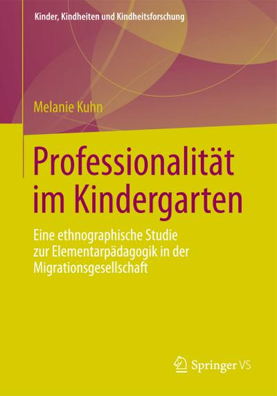 Professionalität im Kindergarten : Eine ethnographische Studie zur Elementarpädagogik in der Migrationsgesellschaft - Melanie Kuhn