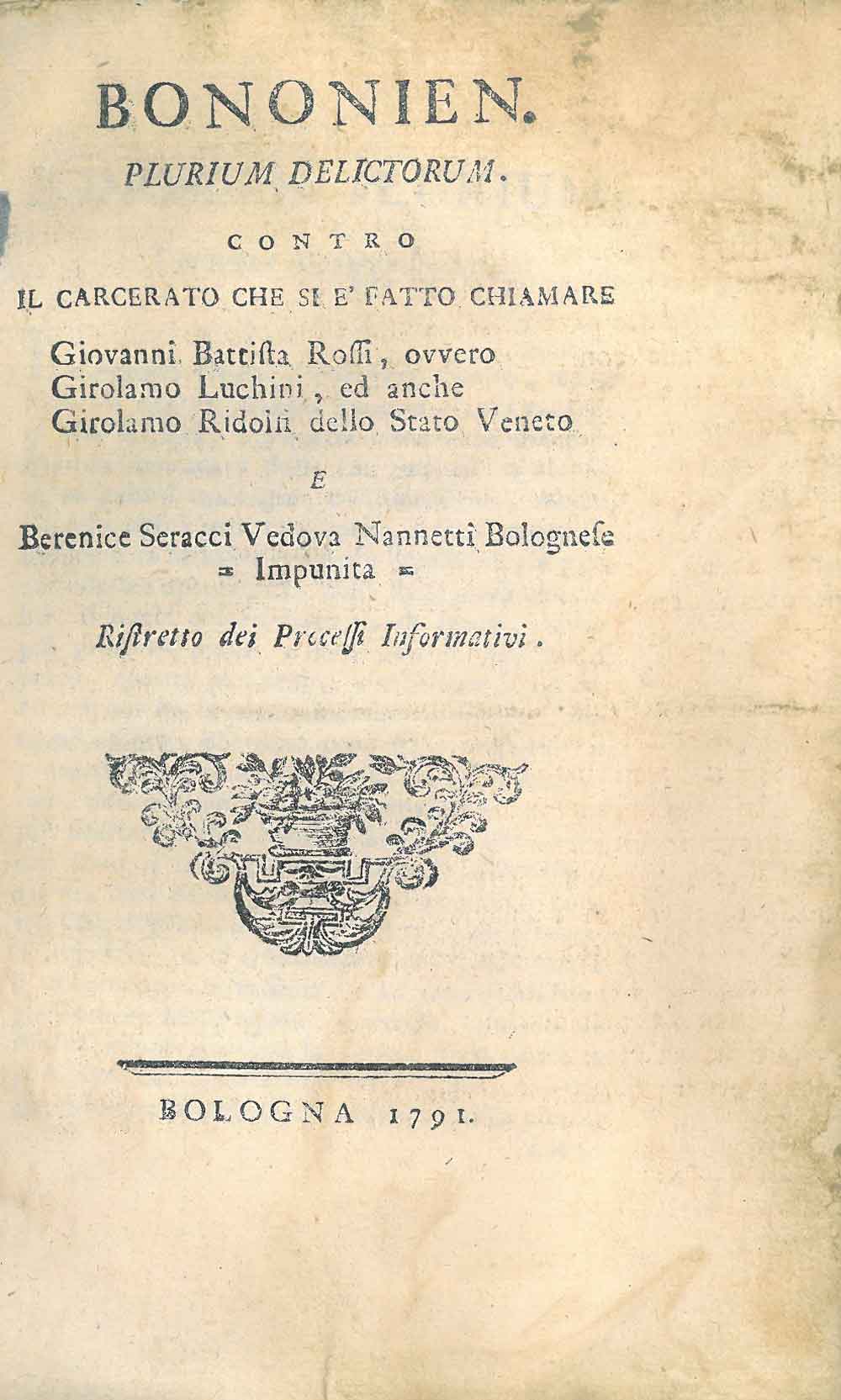 Abebooks Bononien. plurium delictorum. Contro il carcerato che si è fatto chiamare Giovanni Battista Rossi ovvero Girolamo Lucchini ed anche Girolamo Ridolfi dello Stato Veneto e Berenice Seracci vedova Nannetti bolognese impun