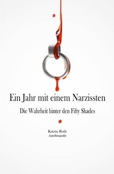 Ein Jahr mit einem Narzissten : Die Wahrheit hinter den Fifty Shades - Katrin Roth