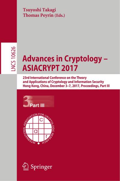Advances in Cryptology - ASIACRYPT 2017 : 23rd International Conference on the Theory and Applications of Cryptology and Information Security, Hong Kong, China, December 3-7, 2017, Proceedings, Part III - Thomas Peyrin