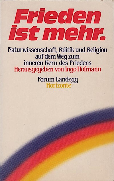 Frieden ist mehr : Naturwiss., Politik u. Religion auf d. Weg zum inneren Kern d. Friedens ; Forum Landegg / [Veranst. d. Konferenz Nationaler Geistiger Rat d. Bahá?í d. Schweiz]. Hrsg. von Ingo Hofmann - Hofmann, Ingo (Herausgeber)