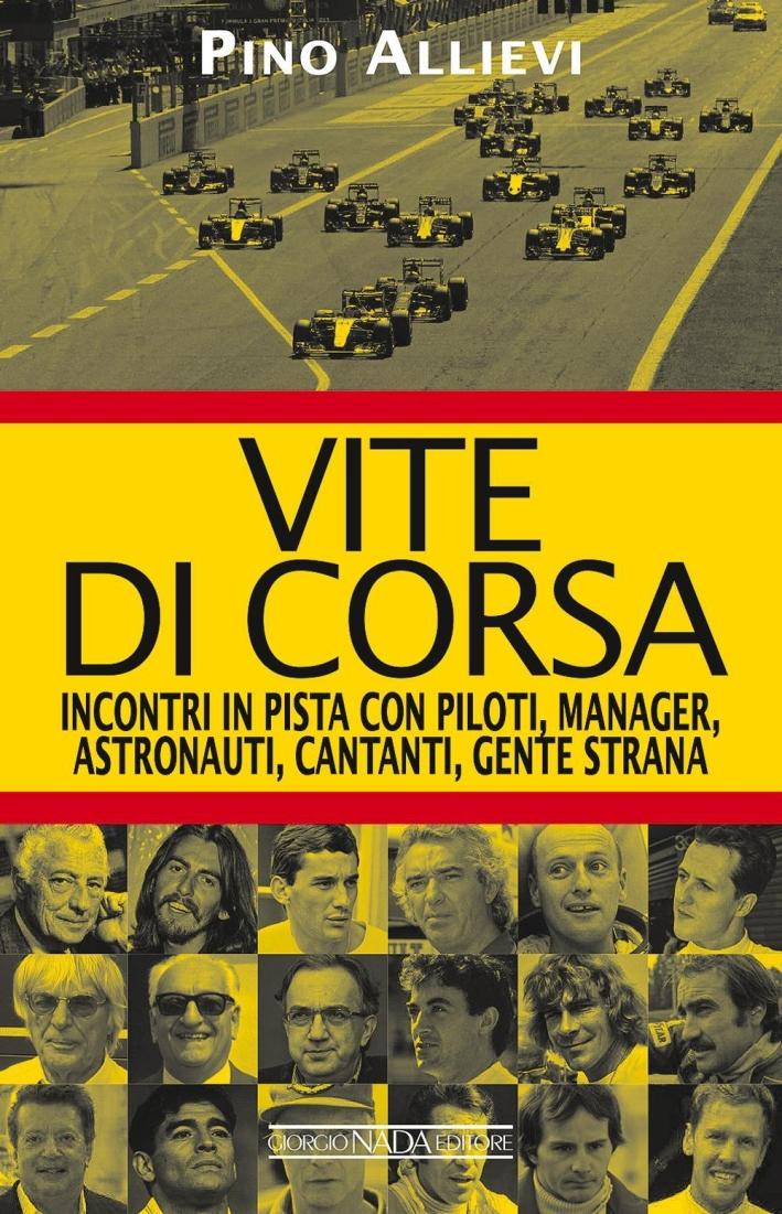 Vite di corsa. Incontri in pista con piloti, manager, astronauti, cantanti, gente strana - Allievi Pino