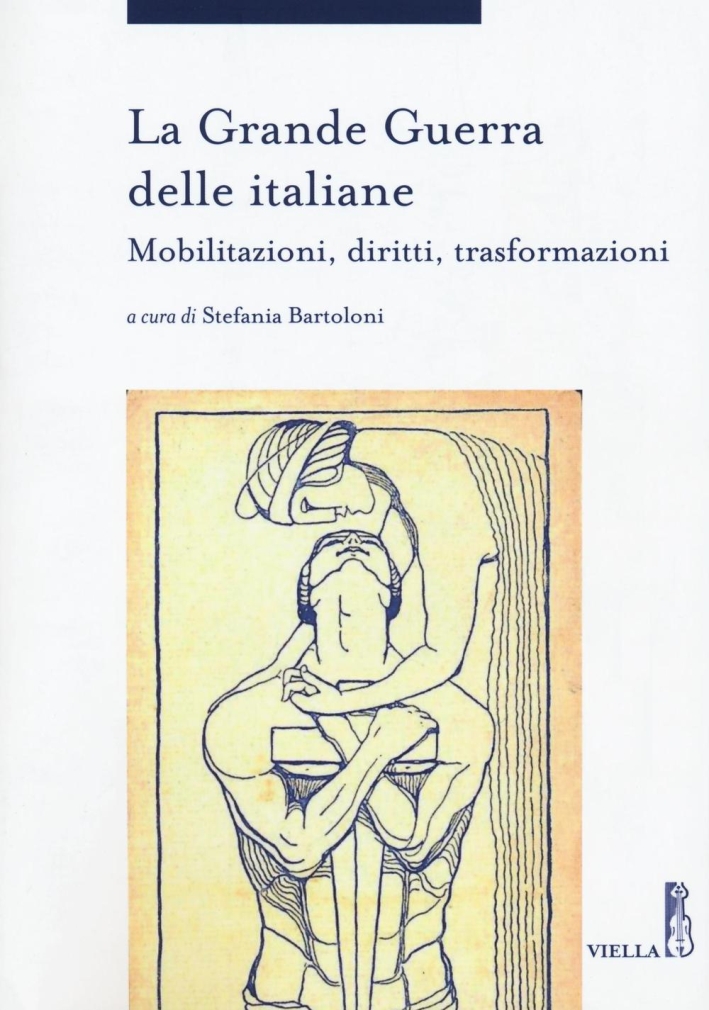 La grande guerra delle italiane. Mobilitazioni, diritti, trasformazioni - Bartoloni, Stefania; Bertilotti, Teresa; Bianchi, Roberto; Caglioti, Daniela Luigia; Filippini, Nadia Maria; Garroni, Maria Susanna; Guerra, Elda; Guidi, Laura; Isnenghi, Mario; Molinari, Augusta; Papa, Catia; Pisa, Beatrice; Rossini, Daniela; Schiavon, Emma; Sharp, Ingrid; Soldani, Simonetta