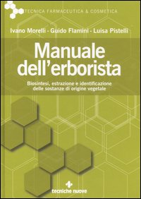 Manuale dell'erborista. Biosintesi, estrazione e identificazione delle sostanze di origine vegetale - Morelli Ivano Flamini Guido Pistelli Luisa