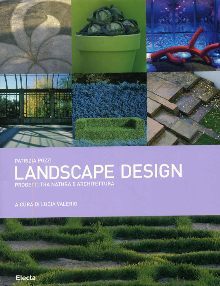 Landscape design. Progetti tra natura e architettura - Pozzi Patrizia