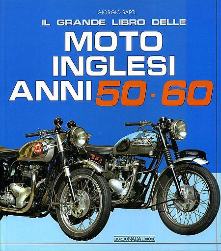 Il grande libro delle moto inglesi. Anni 50-60 - Sarti Giorgio