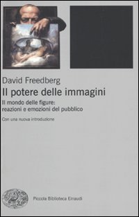 Il Potere delle Immagini. Il Mondo delle Figure: Reazioni e Emozioni del Pubblico - Freedberg David