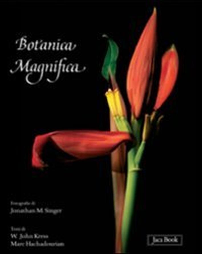 Botanica magnifica. Ediz. illustrata - Marc Hachadourian; Jonathan Singer; Kress W John