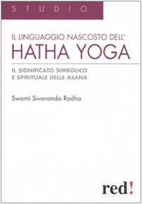 Il Linguaggio nascosto dell'hatha yoga. Il significato simbolico e spirituale delle asana - Sivananda Radha Swami