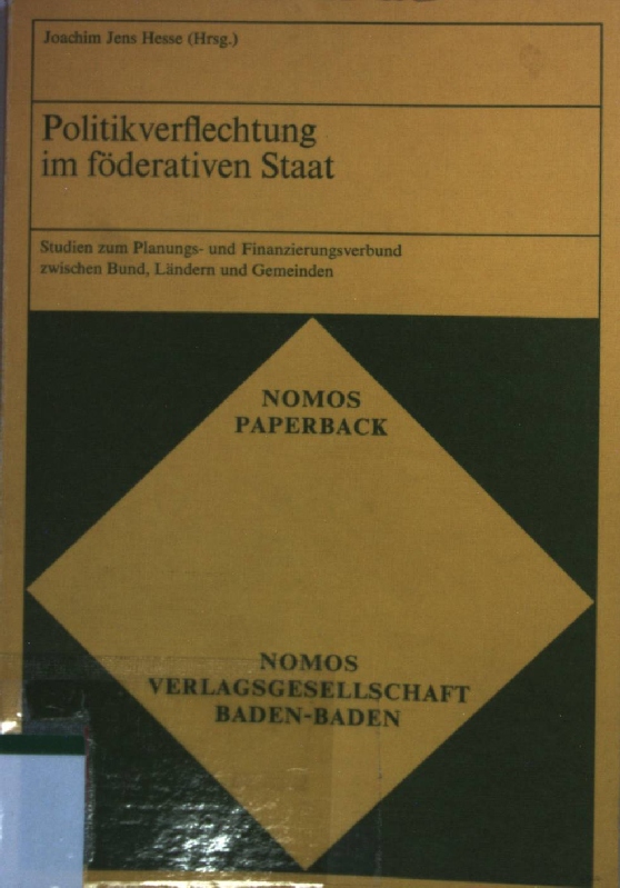 Politikverflechtung im föderativen Staat : Studien zum Planungs- u. Finanzierungsverbund zwischen Bund, Ländern u. Gemeinden. Nomos-Paperback ; 7 - Hesse, Joachim Jens (Hrsg.)