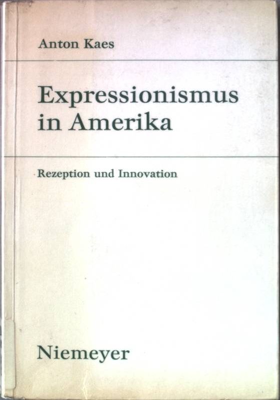 Expressionismus in Amerika : Rezeption u. Innovation. Studien zur deutschen Literatur ; Bd. 43 - Kaes, Anton