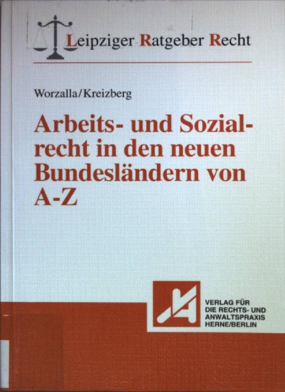 Arbeits- und Sozialrecht in den neuen Bundesländern von A - Z. Leipziger Ratgeber Recht; - Worzalla, Michael und Kurt Kreizberg